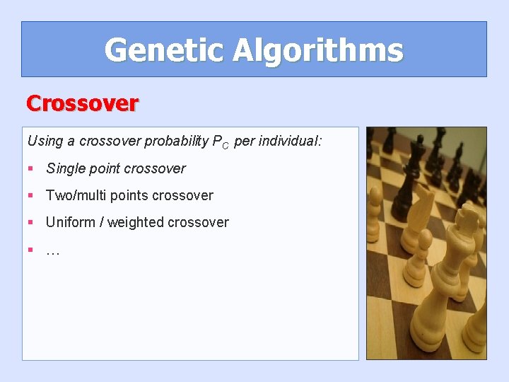 Genetic Algorithms Crossover Using a crossover probability PC per individual: § Single point crossover Genetic Algorithms Crossover Using a crossover probability PC per individual: § Single point crossover
