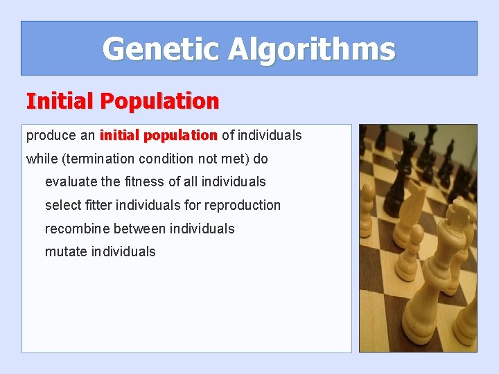 Genetic Algorithms Initial Population produce an initial population of individuals while (termination condition not Genetic Algorithms Initial Population produce an initial population of individuals while (termination condition not