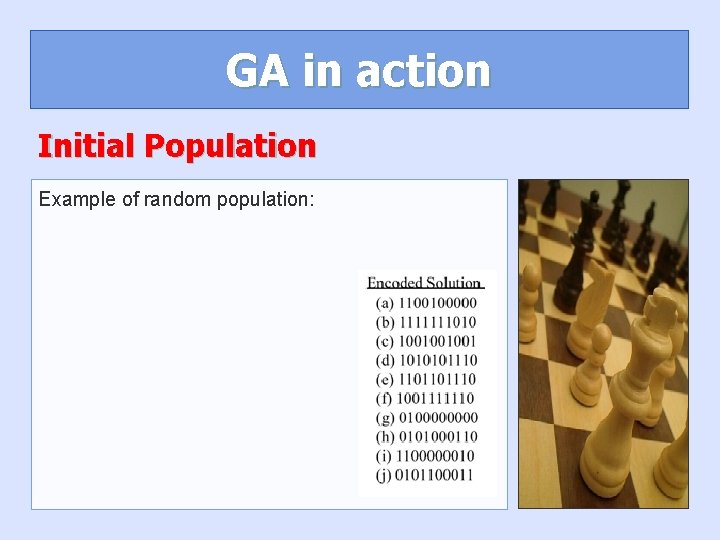 GA in action Initial Population Example of random population: GA in action Initial Population Example of random population: