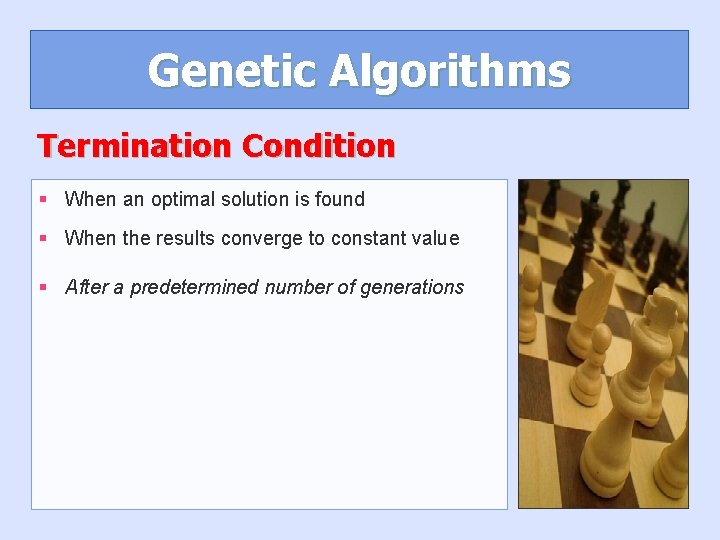 Genetic Algorithms Termination Condition § When an optimal solution is found § When the Genetic Algorithms Termination Condition § When an optimal solution is found § When the