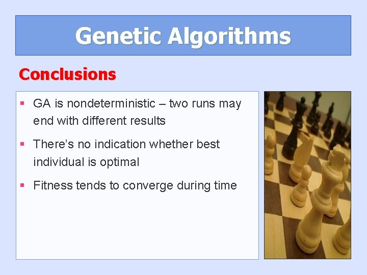 Genetic Algorithms Conclusions § GA is nondeterministic – two runs may end with different Genetic Algorithms Conclusions § GA is nondeterministic – two runs may end with different