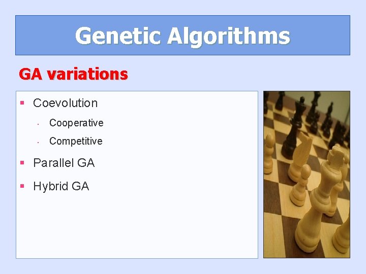 Genetic Algorithms GA variations § Coevolution • Cooperative • Competitive § Parallel GA § Genetic Algorithms GA variations § Coevolution • Cooperative • Competitive § Parallel GA §