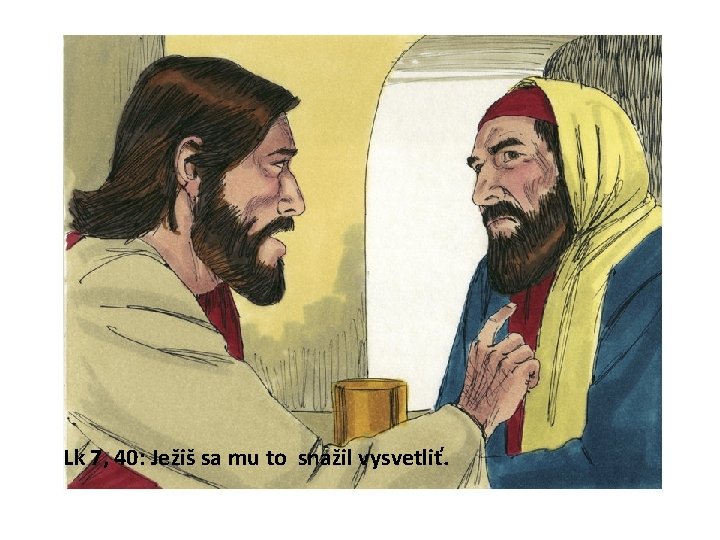 Lk 7, 40: Ježiš sa mu to snažil vysvetliť. 