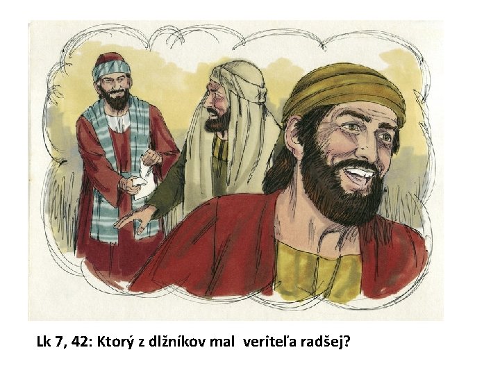 Lk 7, 42: Ktorý z dlžníkov mal veriteľa radšej? 