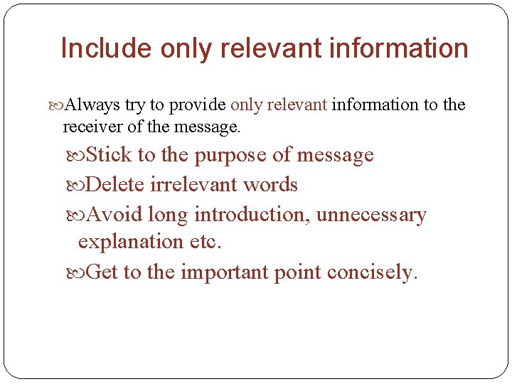 Include only relevant information Always try to provide only relevant information to the receiver