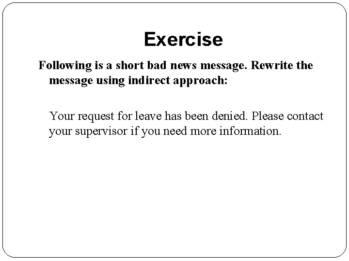 Exercise Following is a short bad news message. Rewrite the message using indirect approach: