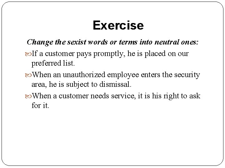 Exercise Change the sexist words or terms into neutral ones: If a customer pays