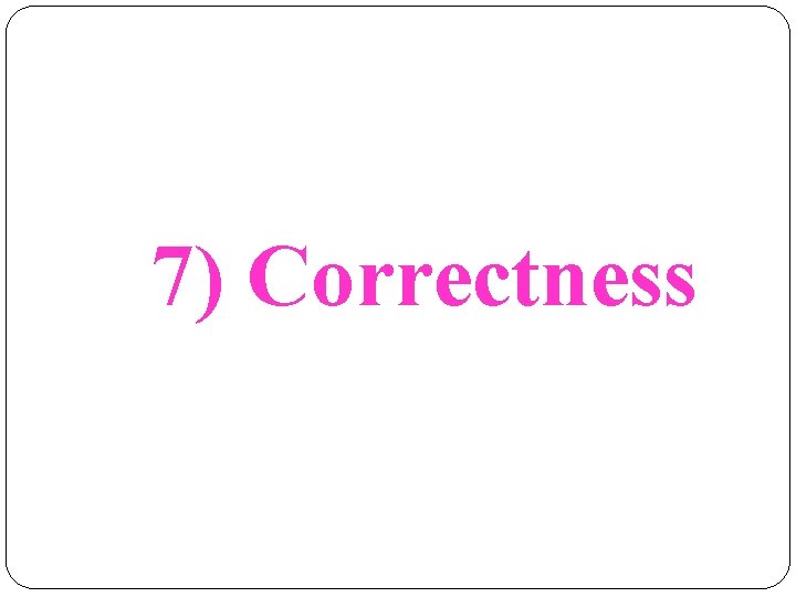 7) Correctness 