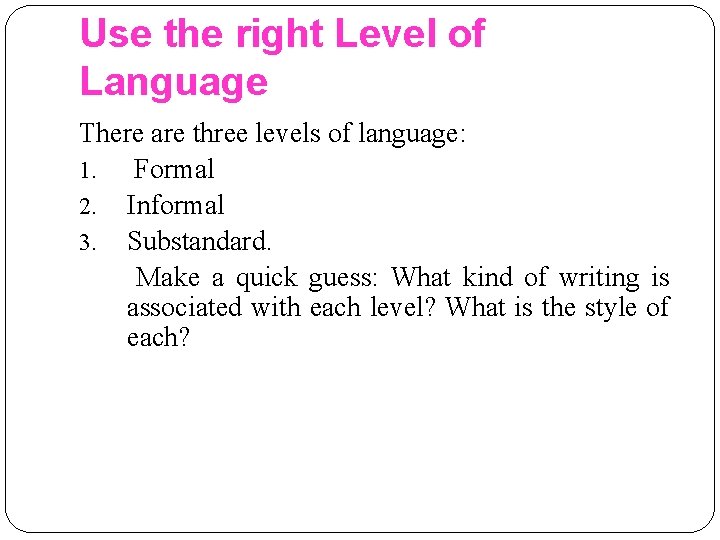 Use the right Level of Language There are three levels of language: 1. Formal