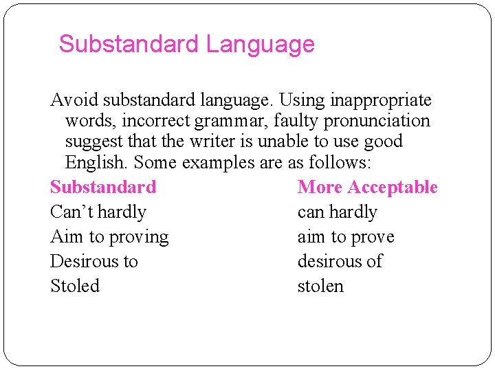 Substandard Language Avoid substandard language. Using inappropriate words, incorrect grammar, faulty pronunciation suggest that