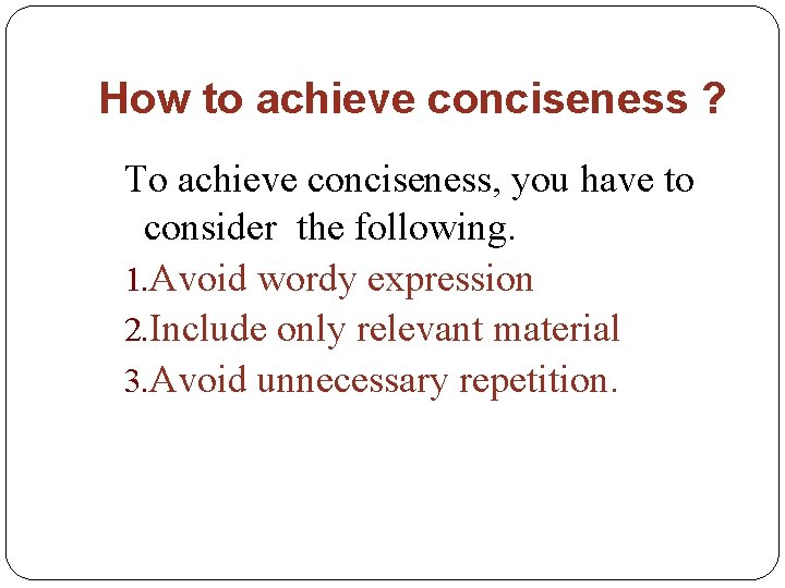 How to achieve conciseness ? To achieve conciseness, you have to consider the following.