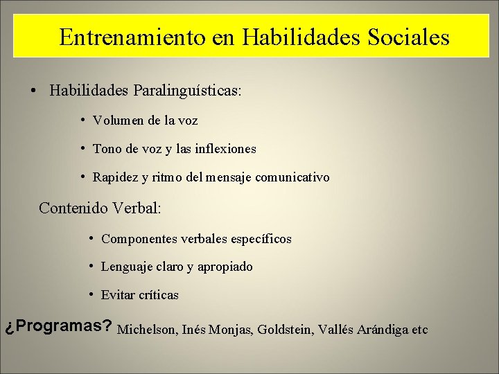 Entrenamiento en Habilidades Sociales • Habilidades Paralinguísticas: • Volumen de la voz • Tono