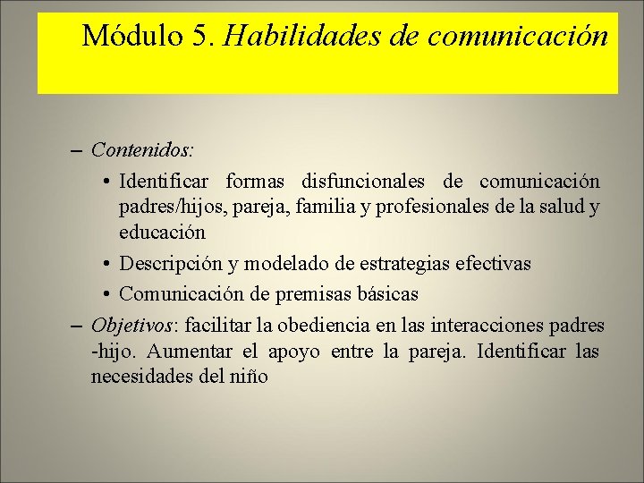 Módulo 5. Habilidades de comunicación – Contenidos: • Identificar formas disfuncionales de comunicación padres/hijos,