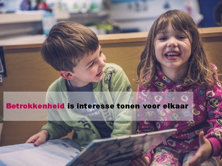 Betrokkenheid is interesse tonen voor elkaar 18 