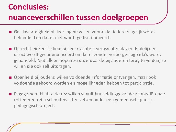 Conclusies: nuanceverschillen tussen doelgroepen Gelijkwaardigheid bij leerlingen: willen vooral dat iedereen gelijk wordt behandeld