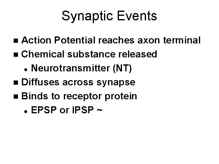 Synaptic Events Action Potential reaches axon terminal n Chemical substance released l Neurotransmitter (NT)