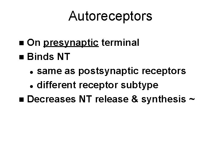 Autoreceptors On presynaptic terminal n Binds NT l same as postsynaptic receptors l different