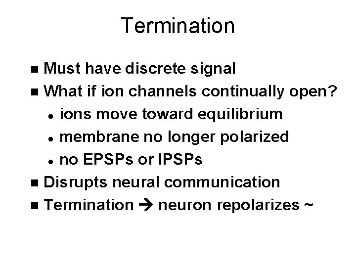 Termination Must have discrete signal n What if ion channels continually open? l ions