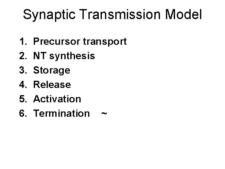 Synaptic Transmission Model 1. 2. 3. 4. 5. 6. Precursor transport NT synthesis Storage