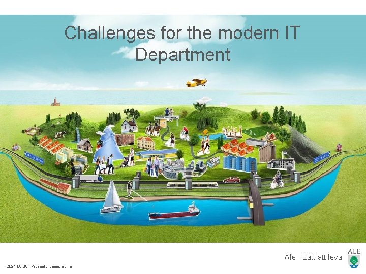 Challenges for the modern IT Department Ale - Lätt att leva 2021 -06 -06 Challenges for the modern IT Department Ale - Lätt att leva 2021 -06 -06