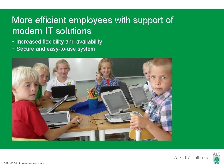 More efficient employees with support of modern IT solutions • Increased flexibility and availability More efficient employees with support of modern IT solutions • Increased flexibility and availability