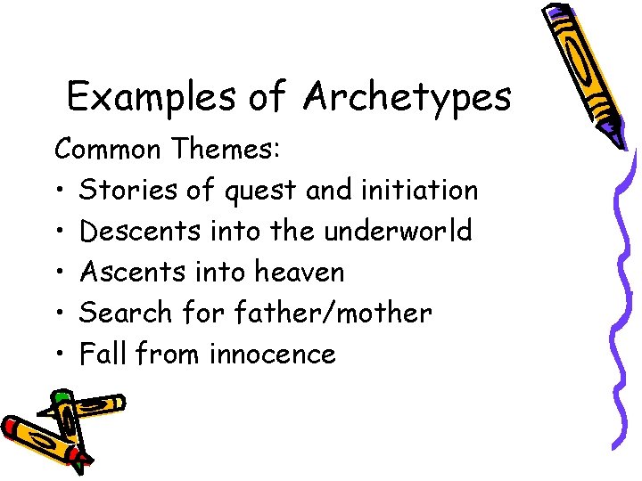 Examples of Archetypes Common Themes: • Stories of quest and initiation • Descents into