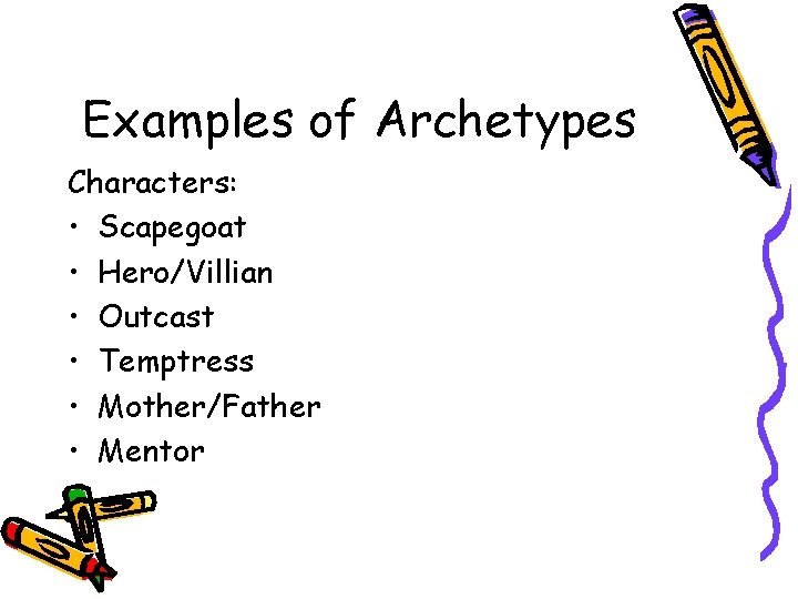 Examples of Archetypes Characters: • Scapegoat • Hero/Villian • Outcast • Temptress • Mother/Father