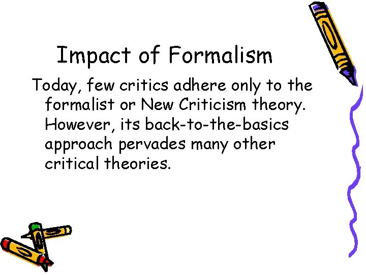 Impact of Formalism Today, few critics adhere only to the formalist or New Criticism