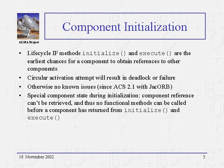 Component Initialization ALMA Project • Lifecycle IF methods initialize() and execute() are the earliest