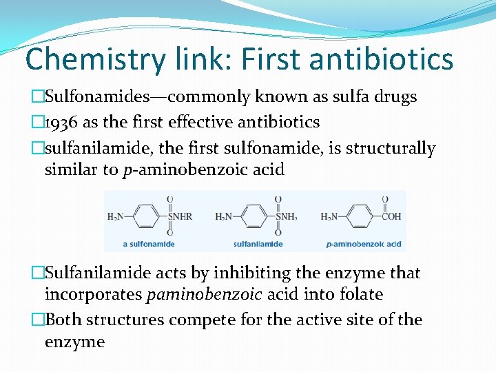Chemistry link: First antibiotics �Sulfonamides—commonly known as sulfa drugs � 1936 as the first Chemistry link: First antibiotics �Sulfonamides—commonly known as sulfa drugs � 1936 as the first