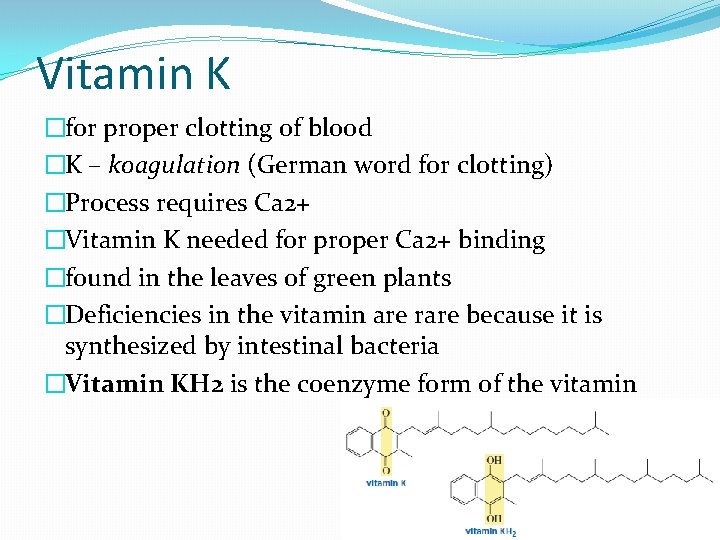Vitamin K �for proper clotting of blood �K – koagulation (German word for clotting) Vitamin K �for proper clotting of blood �K – koagulation (German word for clotting)