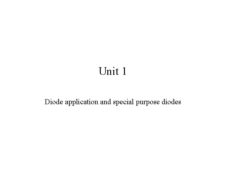Unit 1 Diode application and special purpose diodes 