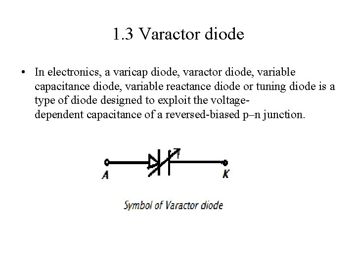 1. 3 Varactor diode • In electronics, a varicap diode, varactor diode, variable capacitance