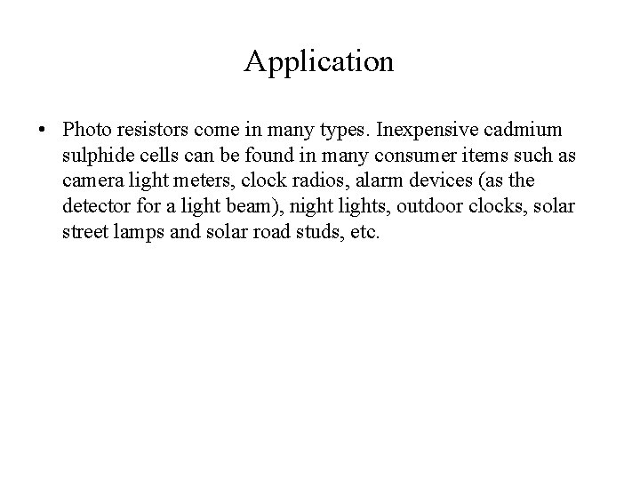 Application • Photo resistors come in many types. Inexpensive cadmium sulphide cells can be
