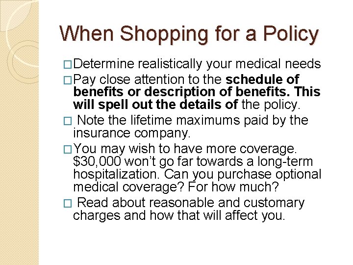 When Shopping for a Policy �Determine realistically your medical needs �Pay close attention to
