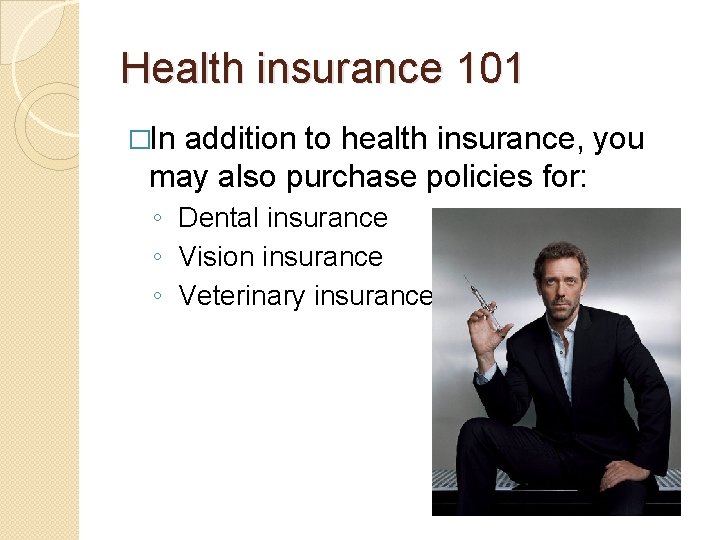 Health insurance 101 �In addition to health insurance, you may also purchase policies for: