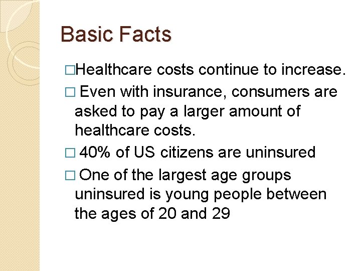 Basic Facts �Healthcare costs continue to increase. � Even with insurance, consumers are asked