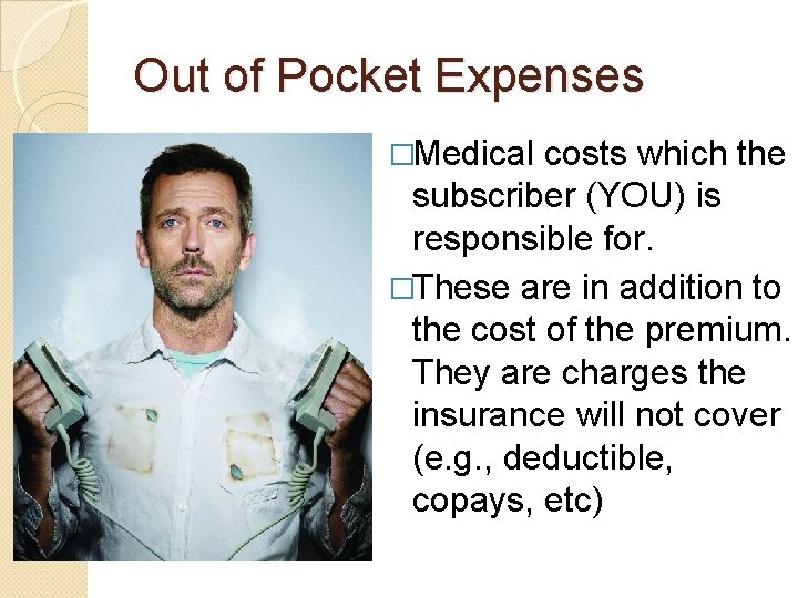 Out of Pocket Expenses �Medical costs which the subscriber (YOU) is responsible for. �These