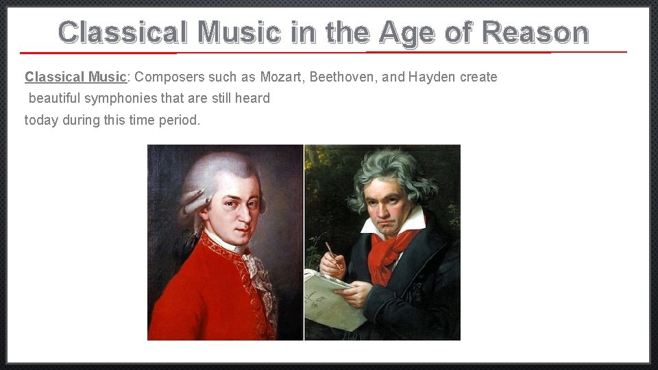 Classical Music in the Age of Reason Classical Music: Composers such as Mozart, Beethoven,