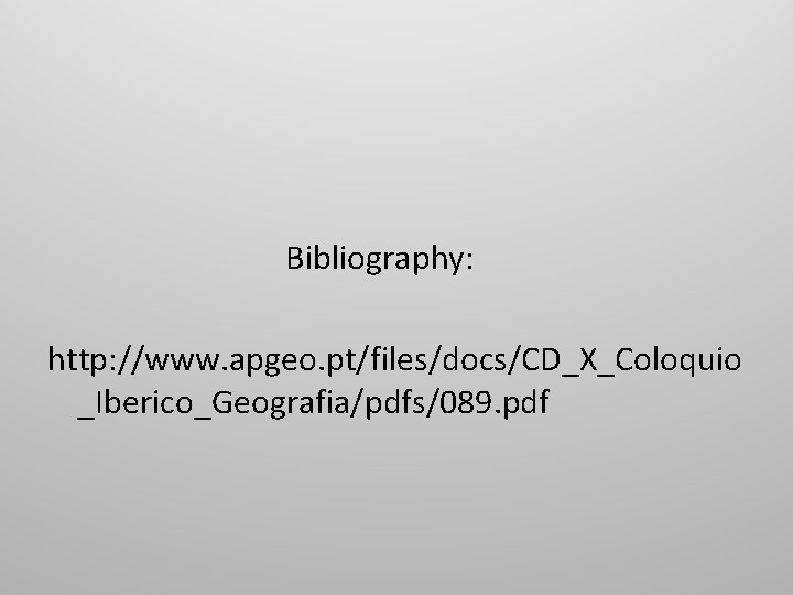 Bibliography: http: //www. apgeo. pt/files/docs/CD_X_Coloquio _Iberico_Geografia/pdfs/089. pdf 