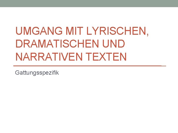 UMGANG MIT LYRISCHEN, DRAMATISCHEN UND NARRATIVEN TEXTEN Gattungsspezifik 