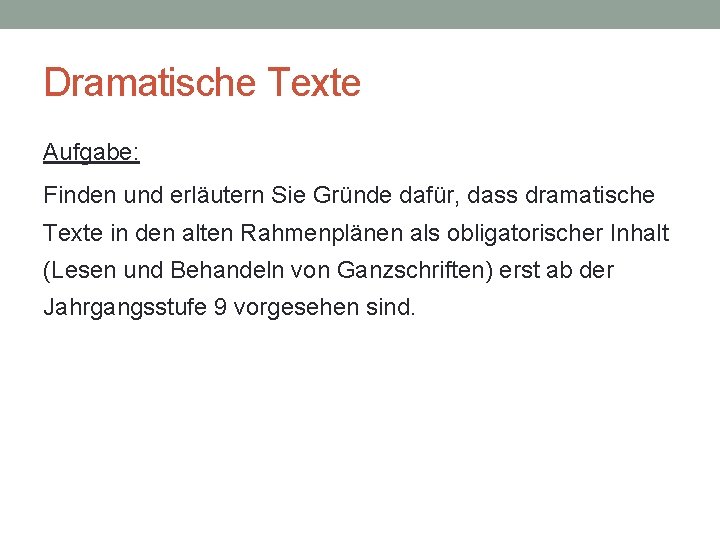 Dramatische Texte Aufgabe: Finden und erläutern Sie Gründe dafür, dass dramatische Texte in den