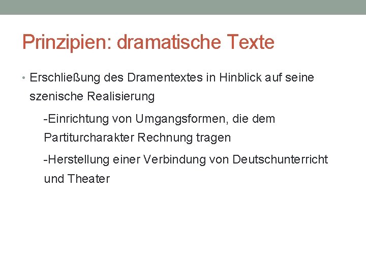 Prinzipien: dramatische Texte • Erschließung des Dramentextes in Hinblick auf seine szenische Realisierung -Einrichtung