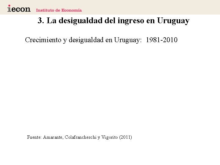 3. La desigualdad del ingreso en Uruguay Crecimiento y desigualdad en Uruguay: 1981 -2010