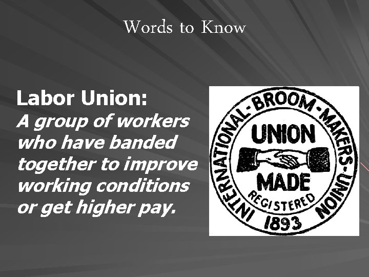 Words to Know Labor Union: A group of workers who have banded together to