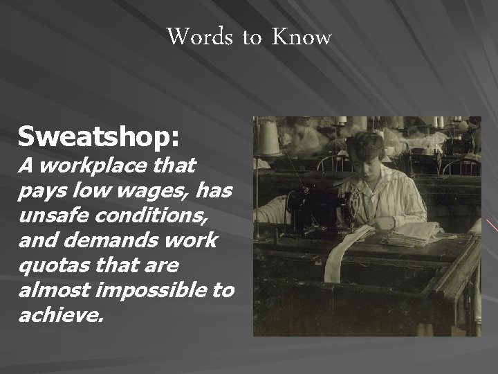 Words to Know Sweatshop: A workplace that pays low wages, has unsafe conditions, and Words to Know Sweatshop: A workplace that pays low wages, has unsafe conditions, and