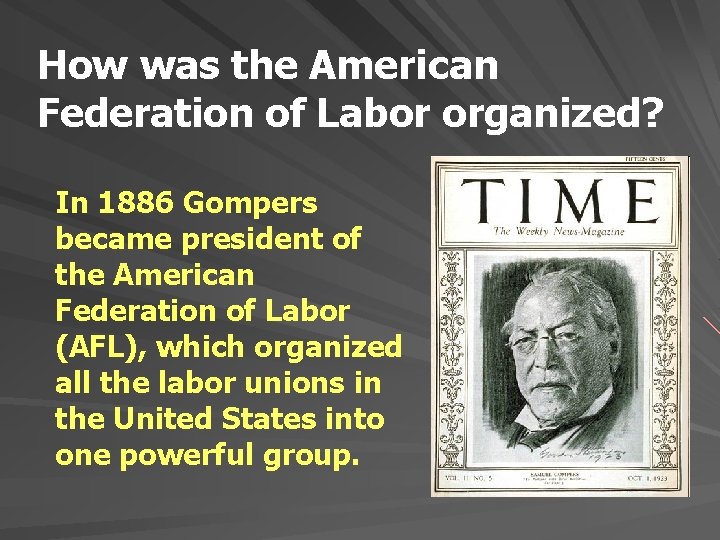 How was the American Federation of Labor organized? In 1886 Gompers became president of