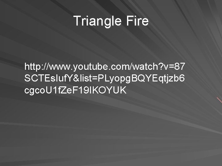 Triangle Fire http: //www. youtube. com/watch? v=87 SCTEs. Iuf. Y&list=PLyopg. BQYEqtjzb 6 cgco. U