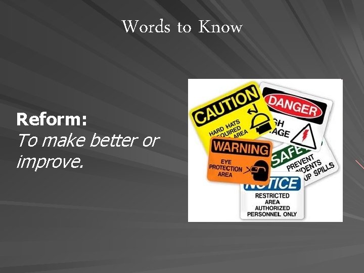 Words to Know Reform: To make better or improve. Words to Know Reform: To make better or improve.
