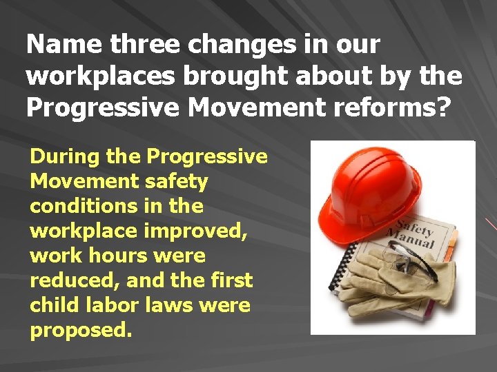 Name three changes in our workplaces brought about by the Progressive Movement reforms? During Name three changes in our workplaces brought about by the Progressive Movement reforms? During